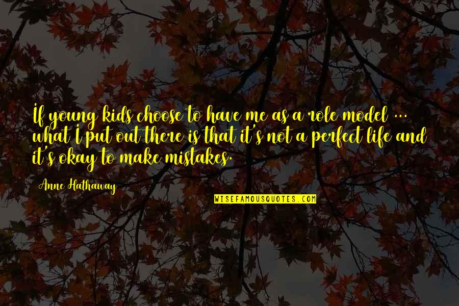 Life Is Perfect With You Quotes By Anne Hathaway: If young kids choose to have me as Life Is Perfect With You Quotes By Anne Hathaway: If young kids choose to have me as