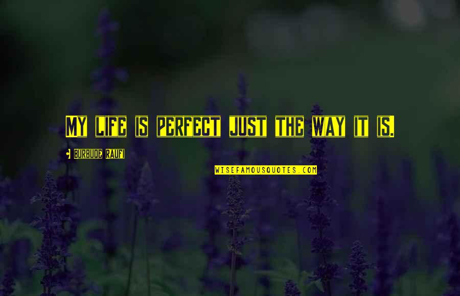 Life Is Perfect With You Quotes By Burbuqe Raufi: My life is perfect just the way it Life Is Perfect With You Quotes By Burbuqe Raufi: My life is perfect just the way it