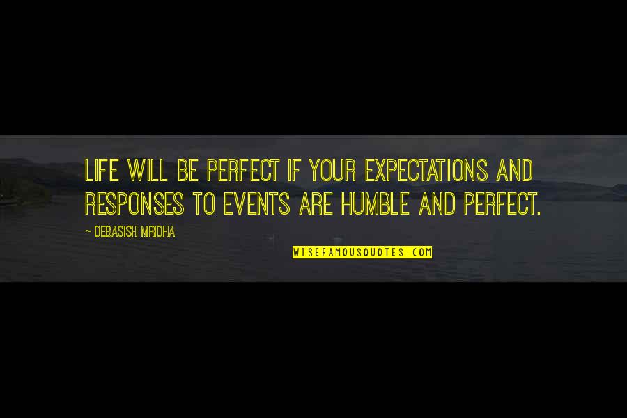 Life Is Perfect With You Quotes By Debasish Mridha: Life will be perfect if your expectations and Life Is Perfect With You Quotes By Debasish Mridha: Life will be perfect if your expectations and