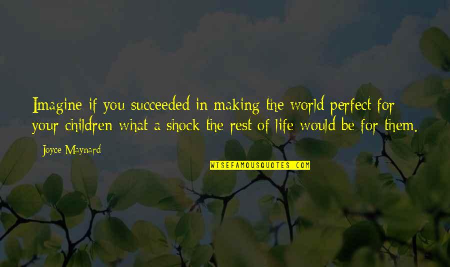 Life Is Perfect With You Quotes By Joyce Maynard: Imagine if you succeeded in making the world Life Is Perfect With You Quotes By Joyce Maynard: Imagine if you succeeded in making the world