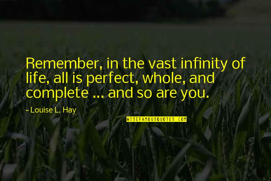 Life Is Perfect With You Quotes By Louise L. Hay: Remember, in the vast infinity of life, all Life Is Perfect With You Quotes By Louise L. Hay: Remember, in the vast infinity of life, all
