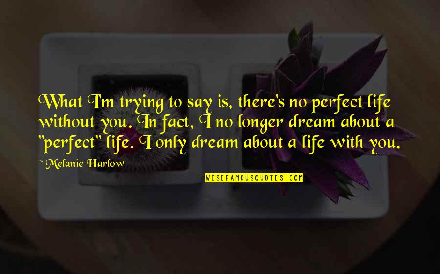 Life Is Perfect With You Quotes By Melanie Harlow: What I'm trying to say is, there's no Life Is Perfect With You Quotes By Melanie Harlow: What I'm trying to say is, there's no