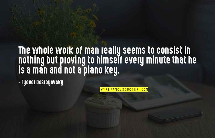 Life Is Piano Quotes By Fyodor Dostoyevsky: The whole work of man really seems to