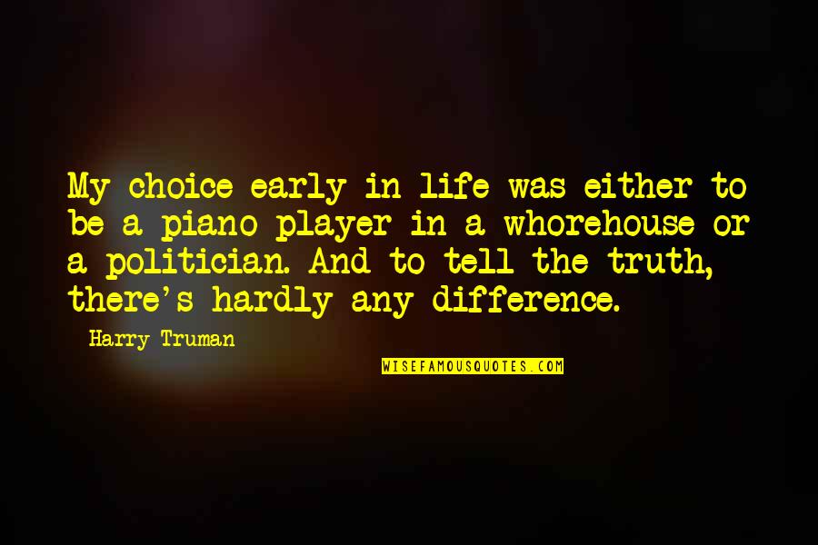 Life Is Piano Quotes By Harry Truman: My choice early in life was either to
