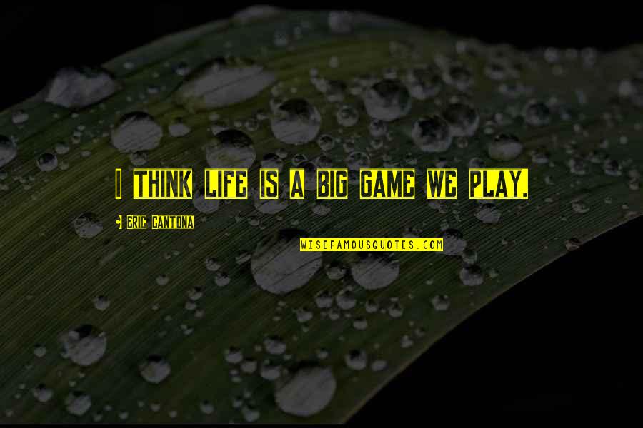 Life Is Play Quotes By Eric Cantona: I think life is a big game we Life Is Play Quotes By Eric Cantona: I think life is a big game we
