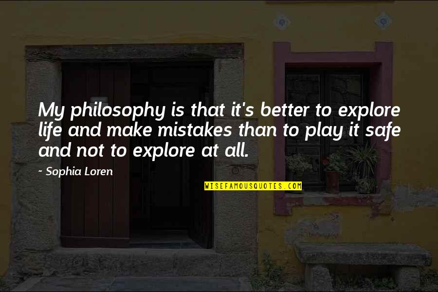 Life Is Play Quotes By Sophia Loren: My philosophy is that it's better to explore Life Is Play Quotes By Sophia Loren: My philosophy is that it's better to explore