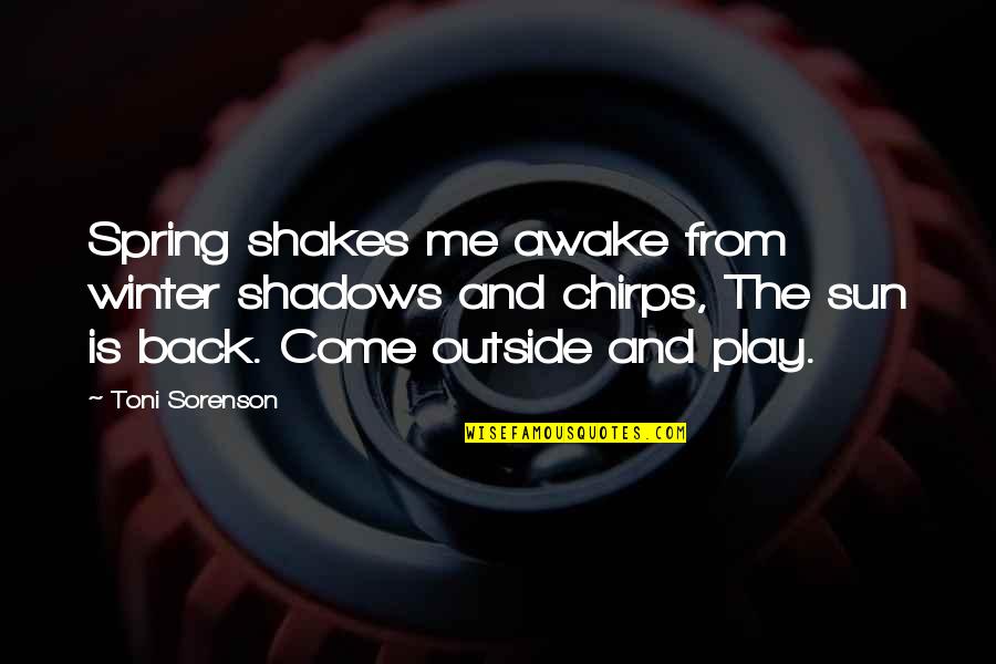 Life Is Play Quotes By Toni Sorenson: Spring shakes me awake from winter shadows and Life Is Play Quotes By Toni Sorenson: Spring shakes me awake from winter shadows and