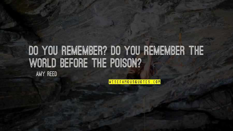 Life Is Poison Quotes By Amy Reed: Do you remember? Do you remember the world