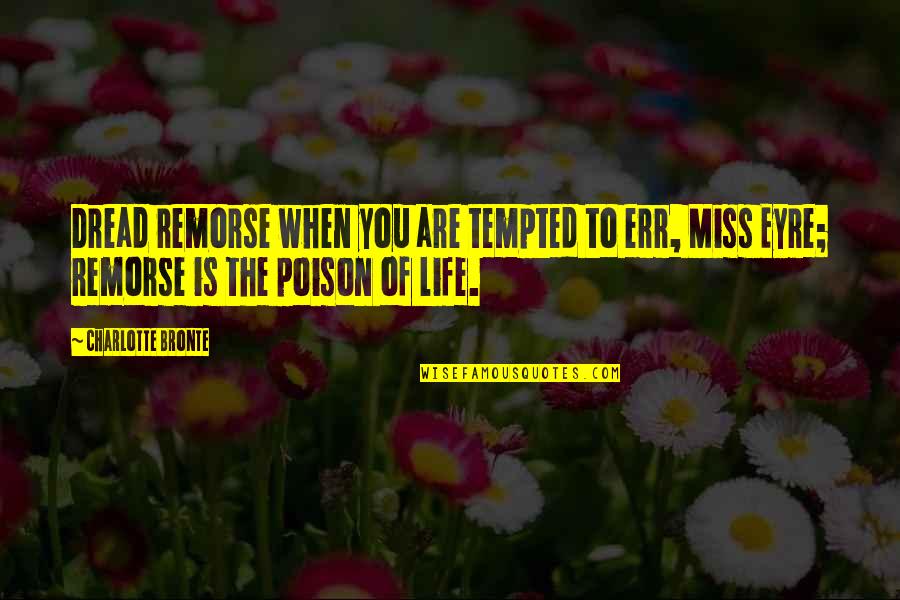 Life Is Poison Quotes By Charlotte Bronte: Dread remorse when you are tempted to err, Life Is Poison Quotes By Charlotte Bronte: Dread remorse when you are tempted to err,