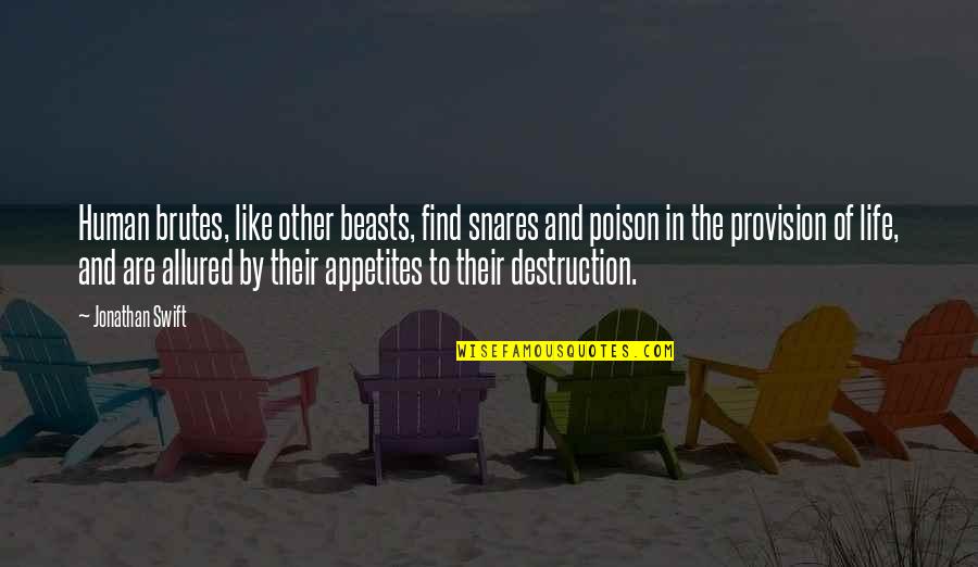 Life Is Poison Quotes By Jonathan Swift: Human brutes, like other beasts, find snares and Life Is Poison Quotes By Jonathan Swift: Human brutes, like other beasts, find snares and