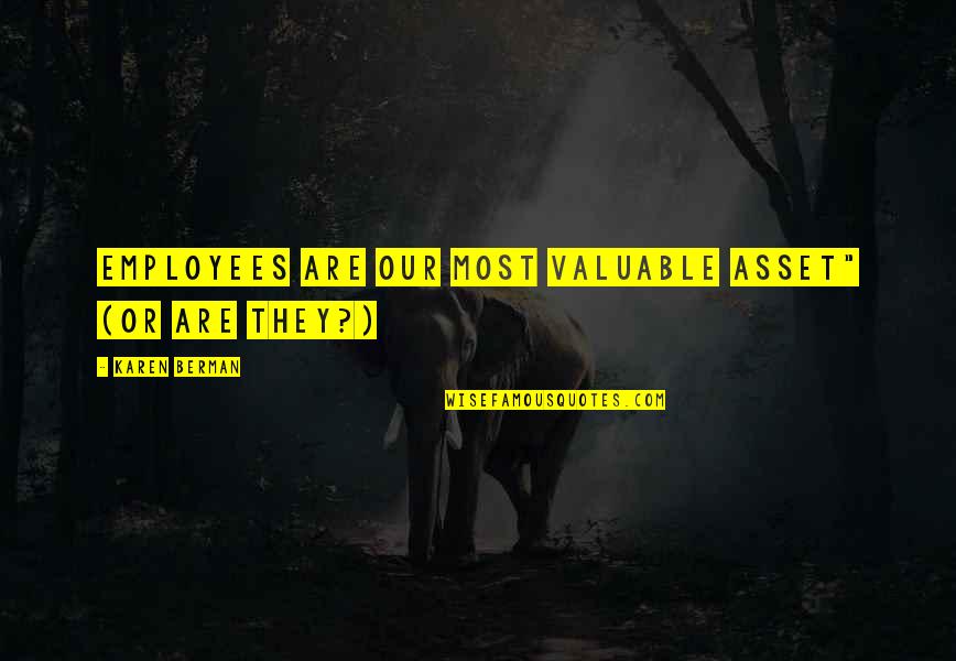 Life Is Positively Beautiful Quotes By Karen Berman: EMPLOYEES ARE OUR MOST VALUABLE ASSET" (OR ARE