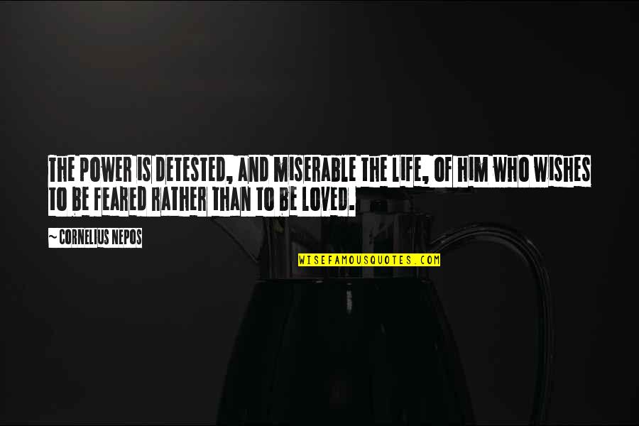 Life Is Power Quotes By Cornelius Nepos: The power is detested, and miserable the life, Life Is Power Quotes By Cornelius Nepos: The power is detested, and miserable the life,