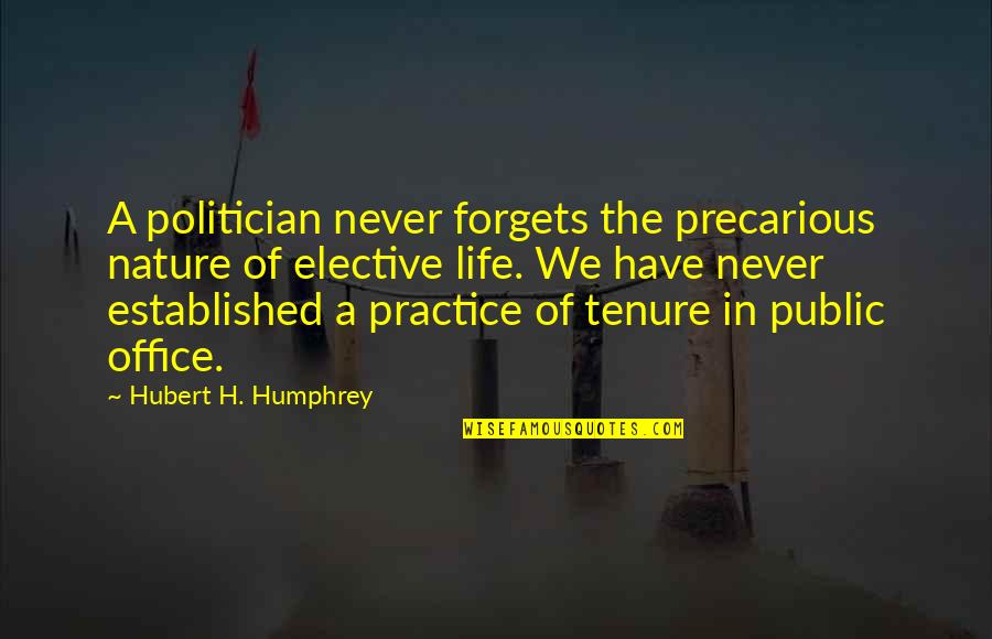 Life Is Precarious Quotes By Hubert H. Humphrey: A politician never forgets the precarious nature of Life Is Precarious Quotes By Hubert H. Humphrey: A politician never forgets the precarious nature of