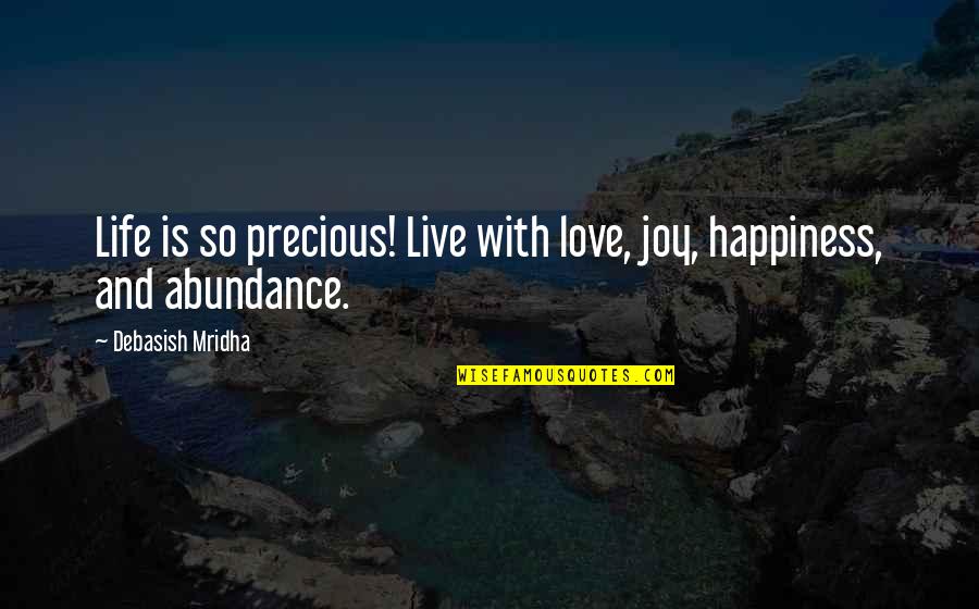 Life Is Precious Live It Quotes By Debasish Mridha: Life is so precious! Live with love, joy,