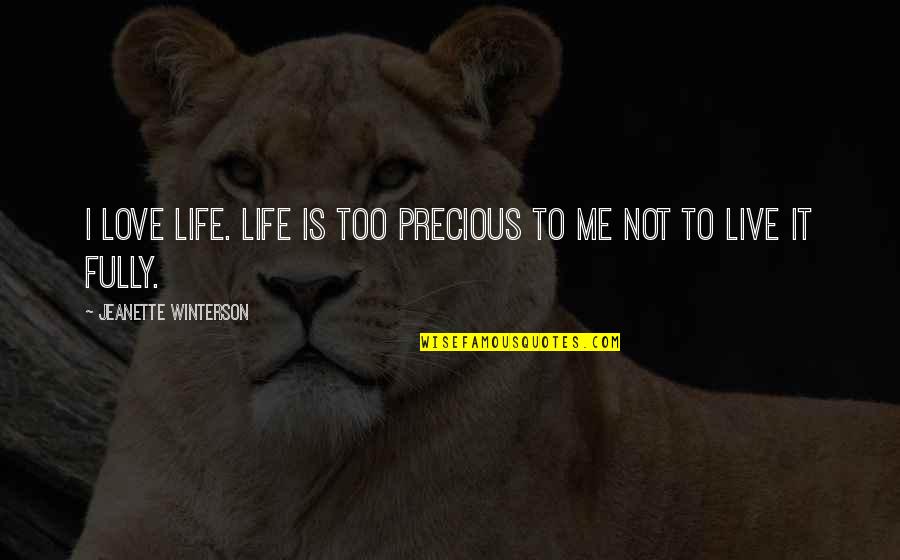 Life Is Precious Live It Quotes By Jeanette Winterson: I love life. Life is too precious to