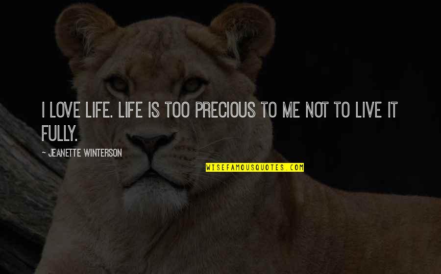Life Is Precious Live It Quotes By Jeanette Winterson: I love life. Life is too precious to