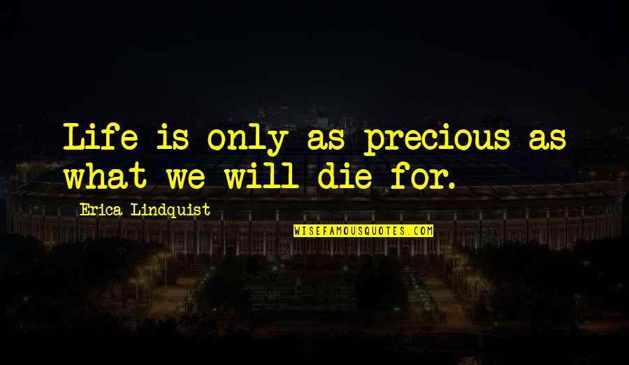 Life Is Precious Quotes By Erica Lindquist: Life is only as precious as what we