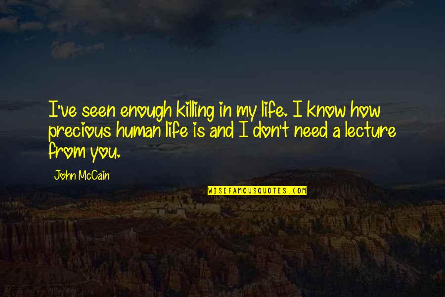Life Is Precious Quotes By John McCain: I've seen enough killing in my life. I Life Is Precious Quotes By John McCain: I've seen enough killing in my life. I