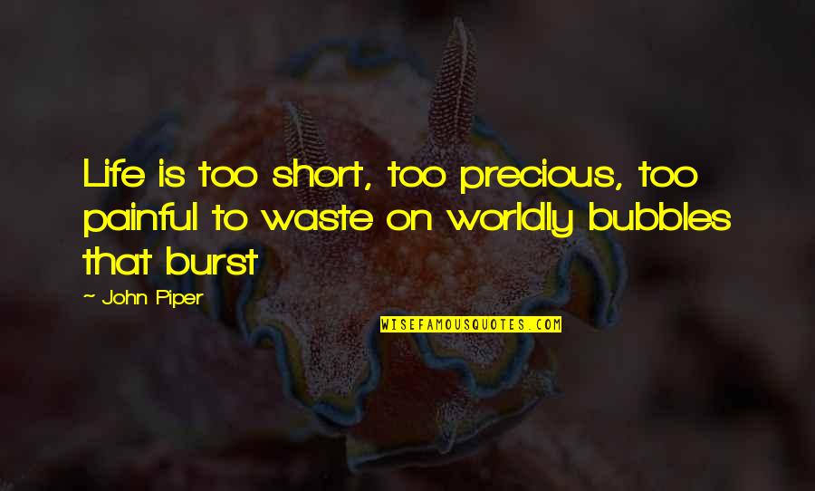 Life Is Precious Quotes By John Piper: Life is too short, too precious, too painful