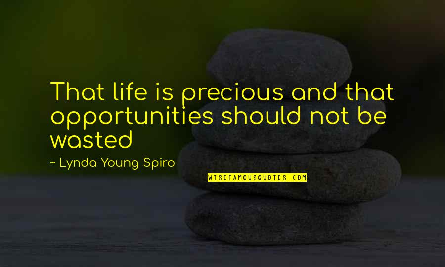 Life Is Precious Quotes By Lynda Young Spiro: That life is precious and that opportunities should