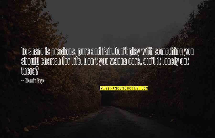 Life Is Precious Quotes By Marvin Gaye: To share is precious, pure and fair.Don't play Life Is Precious Quotes By Marvin Gaye: To share is precious, pure and fair.Don't play
