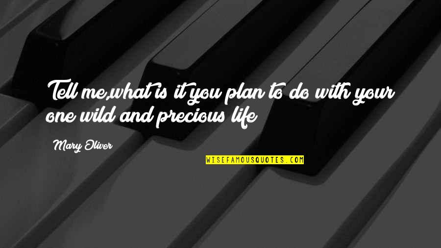Life Is Precious Quotes By Mary Oliver: Tell me,what is it you plan to do