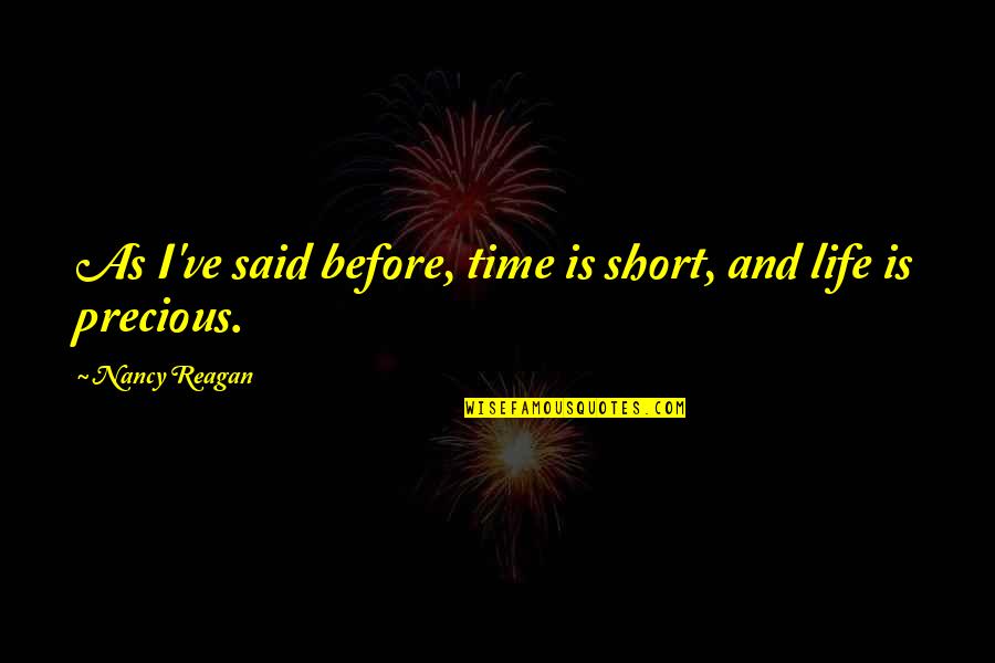 Life Is Precious Quotes By Nancy Reagan: As I've said before, time is short, and