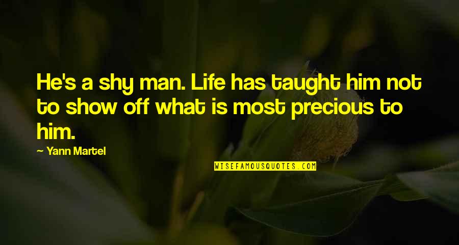 Life Is Precious Quotes By Yann Martel: He's a shy man. Life has taught him