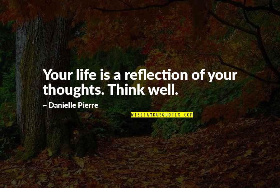 Life Is Reflection Quotes By Danielle Pierre: Your life is a reflection of your thoughts.