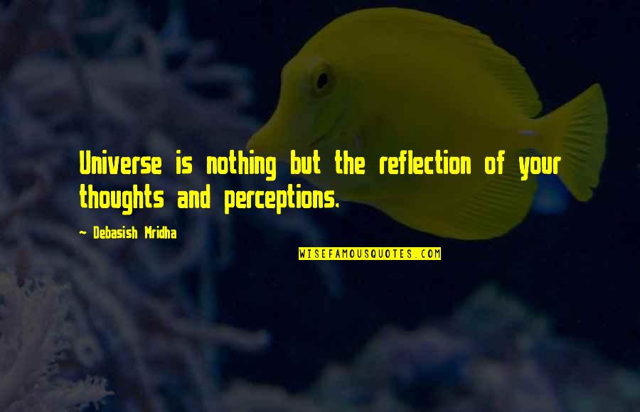 Life Is Reflection Quotes By Debasish Mridha: Universe is nothing but the reflection of your
