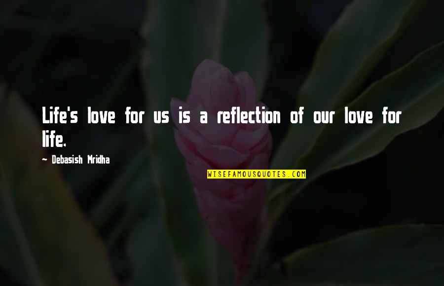 Life Is Reflection Quotes By Debasish Mridha: Life's love for us is a reflection of