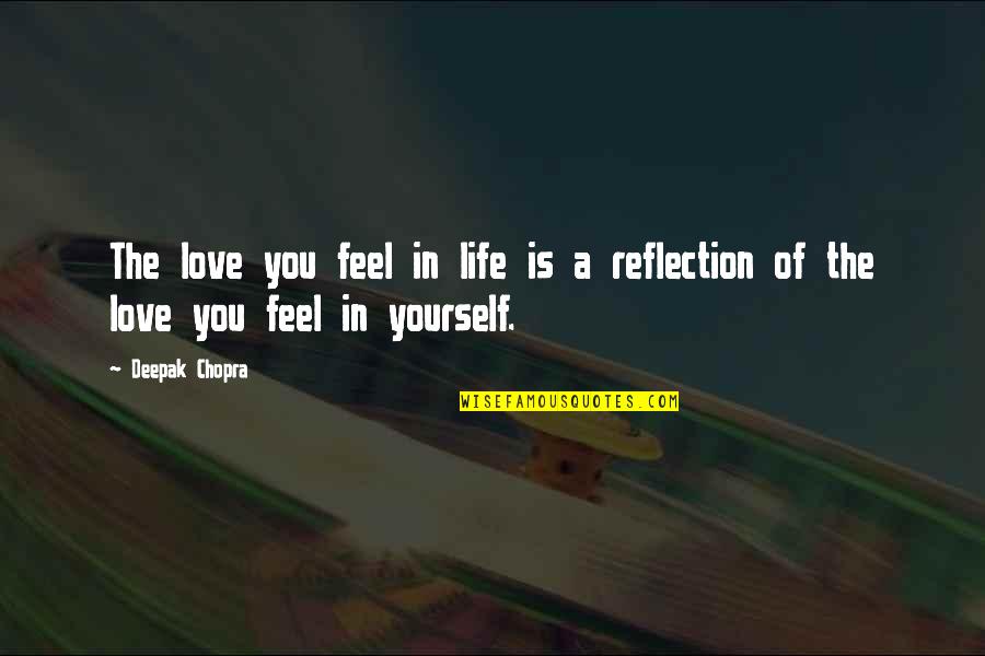 Life Is Reflection Quotes By Deepak Chopra: The love you feel in life is a