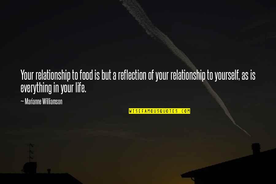 Life Is Reflection Quotes By Marianne Williamson: Your relationship to food is but a reflection