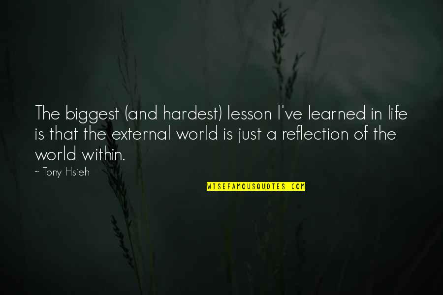 Life Is Reflection Quotes By Tony Hsieh: The biggest (and hardest) lesson I've learned in