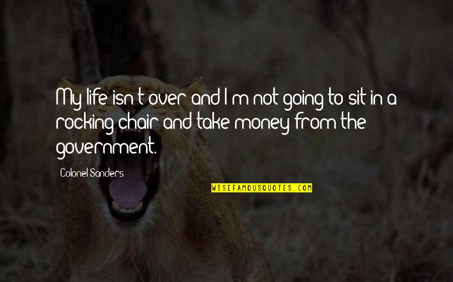 Life Is Rocking Quotes By Colonel Sanders: My life isn't over and I'm not going Life Is Rocking Quotes By Colonel Sanders: My life isn't over and I'm not going