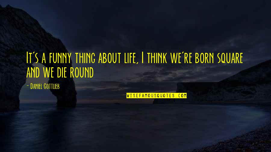 Life Is Round Quotes By Daniel Gottlieb: It's a funny thing about life, I think