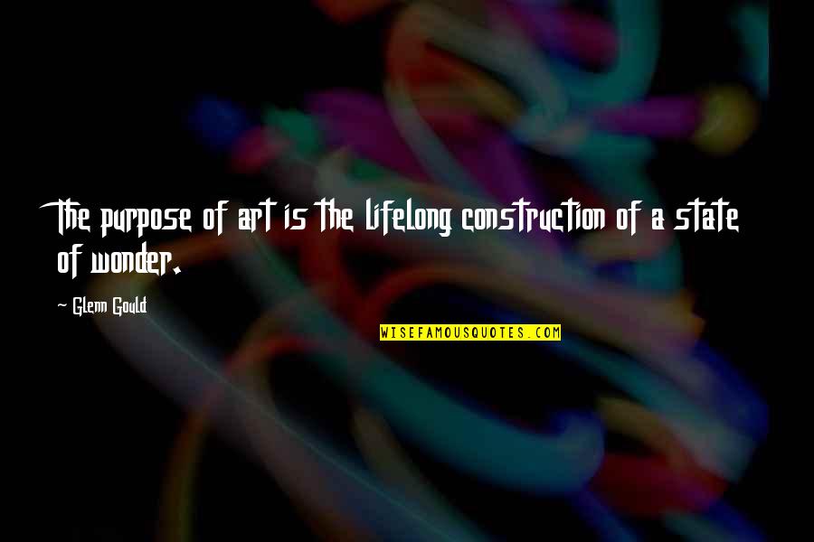 Life Is Running Too Fast Quotes By Glenn Gould: The purpose of art is the lifelong construction