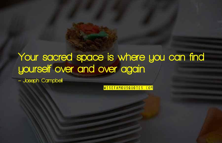 Life Is Sacred Quotes By Joseph Campbell: Your sacred space is where you can find Life Is Sacred Quotes By Joseph Campbell: Your sacred space is where you can find