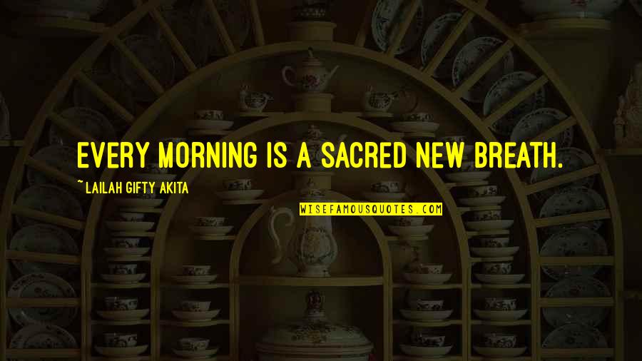 Life Is Sacred Quotes By Lailah Gifty Akita: Every morning is a sacred new breath.