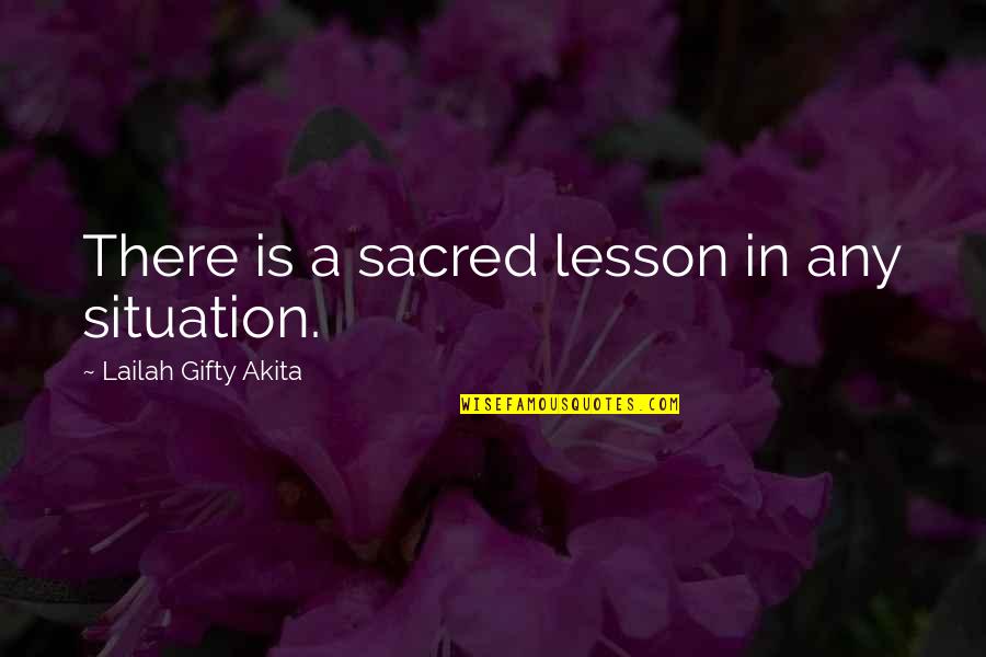 Life Is Sacred Quotes By Lailah Gifty Akita: There is a sacred lesson in any situation.