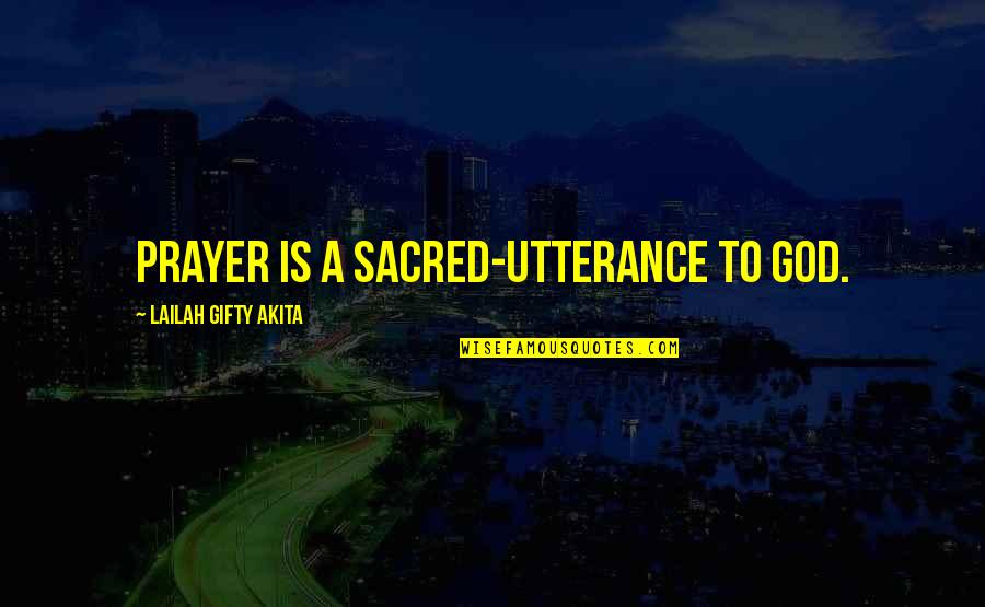 Life Is Sacred Quotes By Lailah Gifty Akita: Prayer is a sacred-utterance to God.
