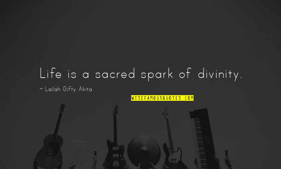 Life Is Sacred Quotes By Lailah Gifty Akita: Life is a sacred spark of divinity.