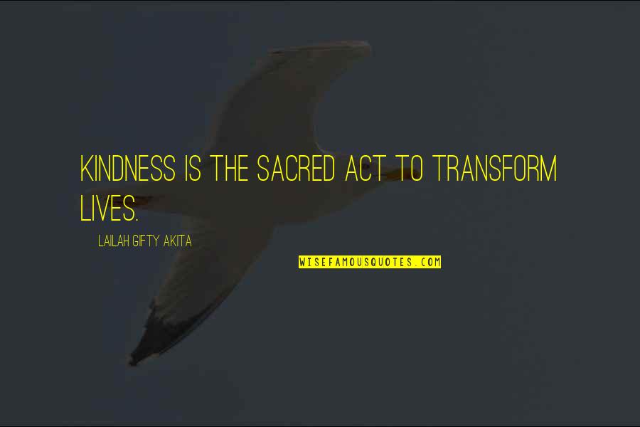 Life Is Sacred Quotes By Lailah Gifty Akita: Kindness is the sacred act to transform lives. Life Is Sacred Quotes By Lailah Gifty Akita: Kindness is the sacred act to transform lives.