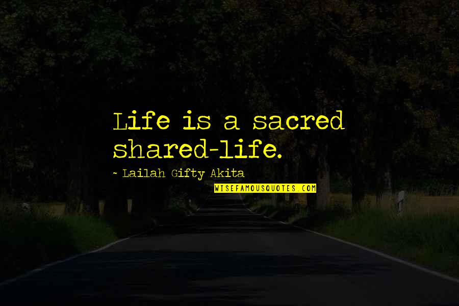 Life Is Sacred Quotes By Lailah Gifty Akita: Life is a sacred shared-life.