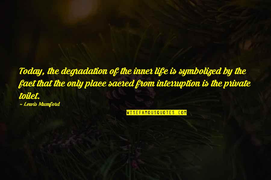 Life Is Sacred Quotes By Lewis Mumford: Today, the degradation of the inner life is