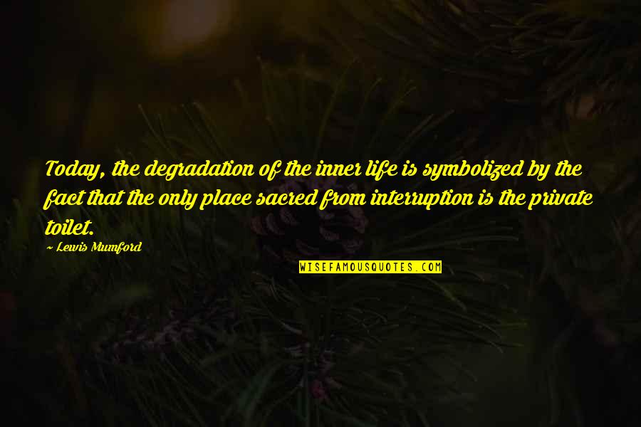 Life Is Sacred Quotes By Lewis Mumford: Today, the degradation of the inner life is Life Is Sacred Quotes By Lewis Mumford: Today, the degradation of the inner life is
