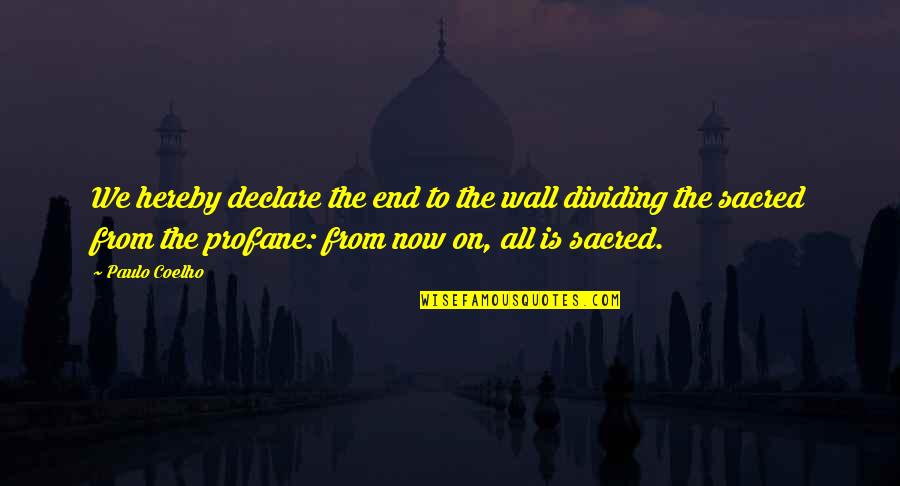 Life Is Sacred Quotes By Paulo Coelho: We hereby declare the end to the wall Life Is Sacred Quotes By Paulo Coelho: We hereby declare the end to the wall