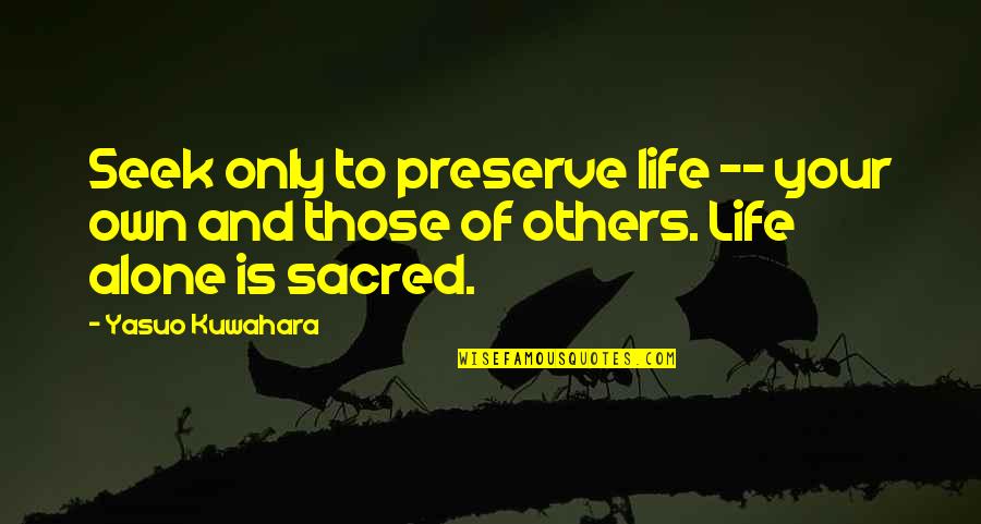 Life Is Sacred Quotes By Yasuo Kuwahara: Seek only to preserve life -- your own