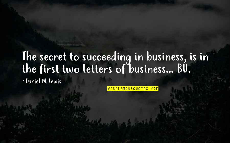 Life Is Secret Quotes By Daniel M. Lewis: The secret to succeeding in business, is in