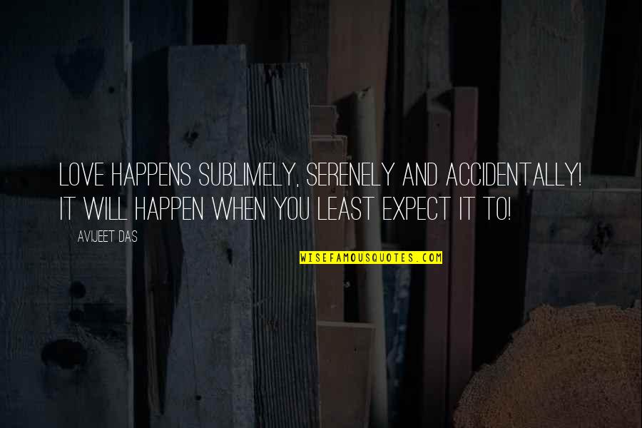 Life Is Serene Quotes By Avijeet Das: Love happens sublimely, serenely and accidentally! It will Life Is Serene Quotes By Avijeet Das: Love happens sublimely, serenely and accidentally! It will